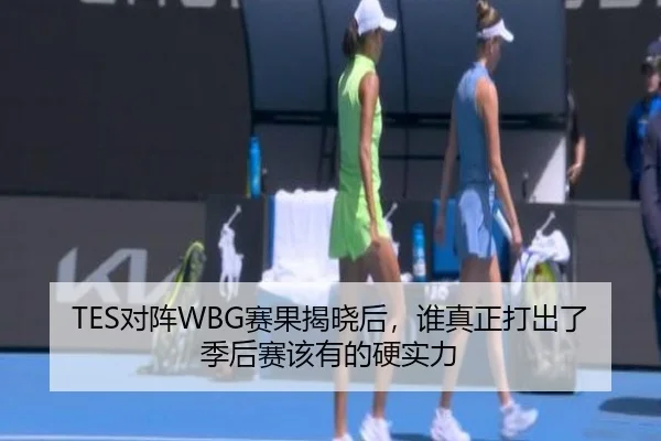 TES对阵WBG赛果揭晓后，谁真正打出了季后赛该有的硬实力